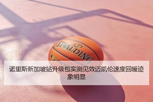 诺里斯新加坡站升级包实测见效迈凯伦速度回暖迹象明显